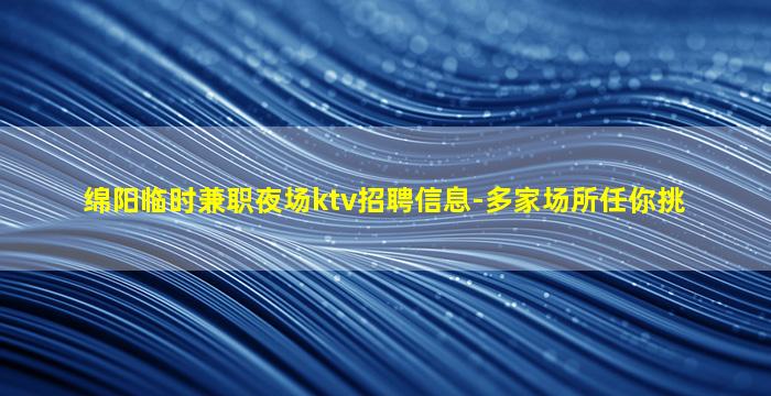 绵阳临时兼职夜场ktv招聘信息-多家场所任你挑